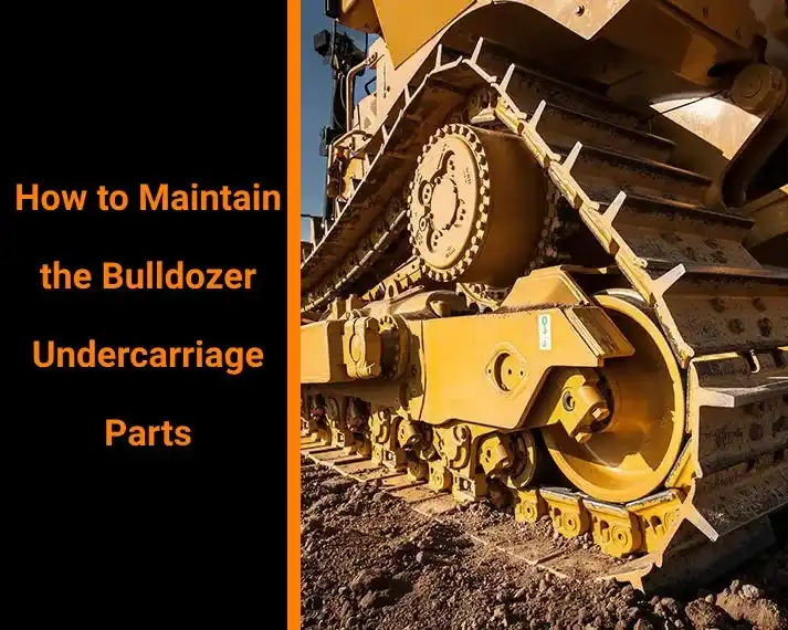How to maintain the bulldozer undercarriage parts