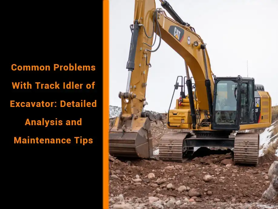 Common problems with track idler of excavator: detailed analysis and maintenance tips